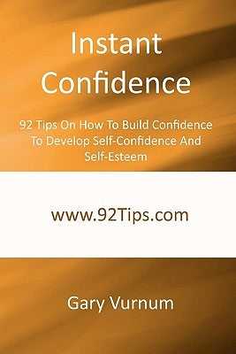 Instant Confidence: 92 Tips On How To Build Confidence To Develop Self-Confidence And Self-Esteem by Vurnum, Gary