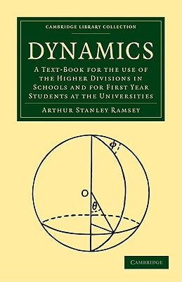 Dynamics: A Text-Book for the Use of the Higher Divisions in Schools and for First Year Students at the Universities by Ramsey, Arthur Stanley