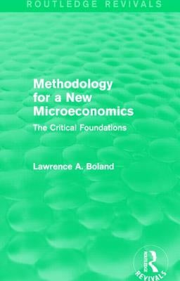Methodology for a New Microeconomics (Routledge Revivals): The Critical Foundations by Boland, Lawrence A.