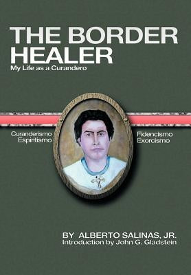 The Border Healer: My Life as a Curandero by Salinas, Alberto, Jr.
