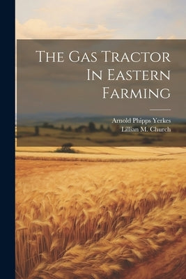 The Gas Tractor In Eastern Farming by Yerkes, Arnold Phipps