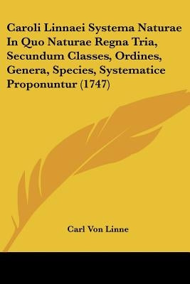 Caroli Linnaei Systema Naturae In Quo Naturae Regna Tria, Secundum Classes, Ordines, Genera, Species, Systematice Proponuntur (1747) by Linne, Carl Von