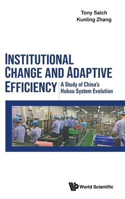 Institutional Change and Adaptive Efficiency: A Study of China's Hukou System Evolution by Saich, Tony J.