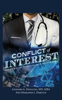 Conflict of Interest: Money Drives Medicine. And People Die. by Zwelling, Leonard a.
