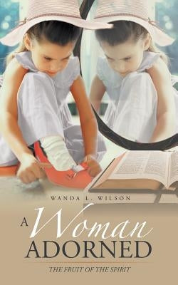 A Woman Adorned: The Fruit of the Spirit by Wilson, Wanda L.