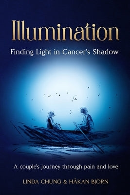 Illumination - Finding Light in Cancer's Shadow: A Couple's Journey through Pain and Love by Chung, Linda