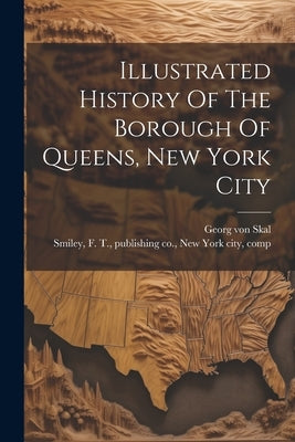 Illustrated History Of The Borough Of Queens, New York City by Skal, Georg Von B. 1854