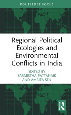 Regional Political Ecologies and Environmental Conflicts in India by Pattanaik, Sarmistha