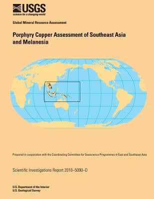 Porphyry Copper Assessment of Southeast Asia and Melanesia by U. S. Department of the Interior
