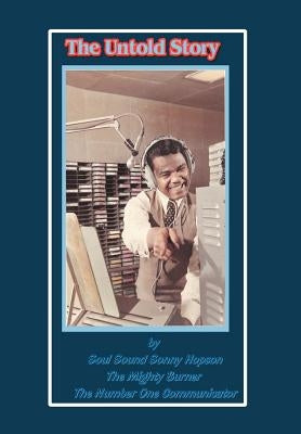 The Untold Story: By Soul Sound Sonny Hopson the Mighty Burner the Number One Communicator by Hopson, Soul Sound Sonny