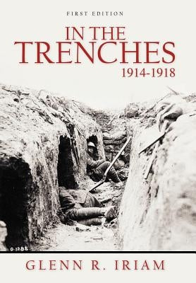 In the Trenches 1914 - 1918 by Iriam, Glenn R.
