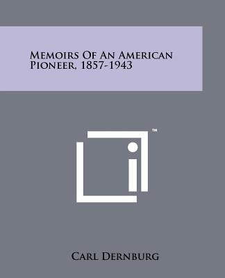 Memoirs of an American Pioneer, 1857-1943 by Dernburg, Carl