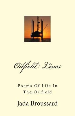 Oilfield Lives: Poems Of Life In The Oilfield by Broussard, Jada
