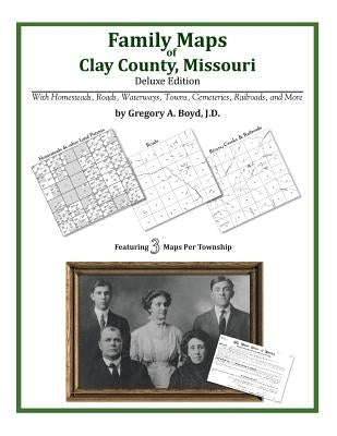 Family Maps of Clay County, Missouri by Boyd J. D., Gregory a.