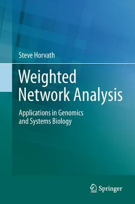 Weighted Network Analysis: Applications in Genomics and Systems Biology by Horvath, Steve