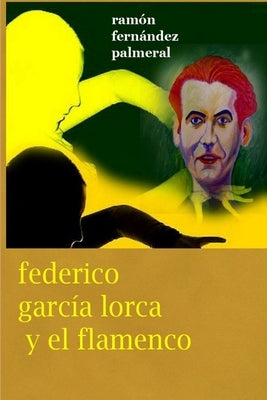 Federico García Lorca y el Flamenco by Fernandez Palmeral, Ramon