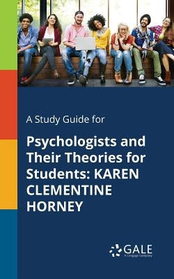 A Study Guide for Psychologists and Their Theories for Students: Karen Clementine Horney by Gale, Cengage Learning