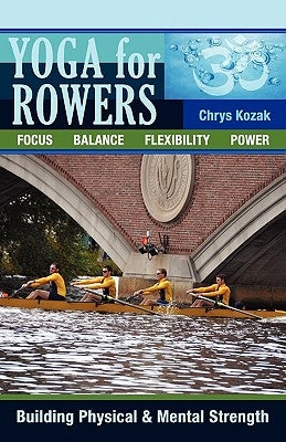 Yoga For Rowers: Building Physical & Mental Strength by Kozak, Chrys