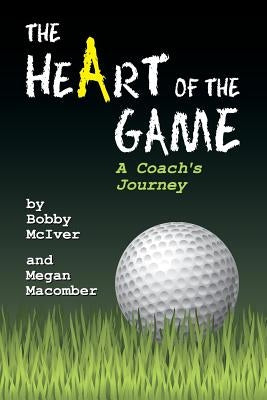 The Heart of the Game: A Coach's Journey by McIver, Bobby