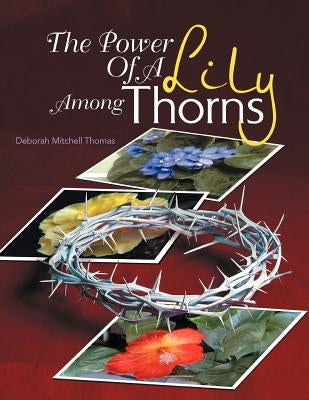 The Power Of A Lily Among Thorns by Thomas, Deborah Mitchell