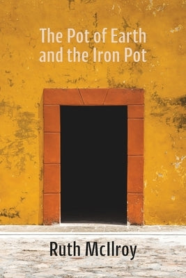 The Pot of Earth and the Iron Pot by McIlroy, Ruth