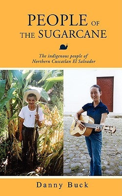 People of the Sugarcane: The Indigenous People of Northern Cuscatlan El Salvador by Saiers, Danny F.