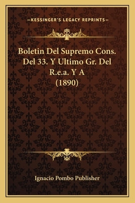 Boletin Del Supremo Cons. Del 33. Y Ultimo Gr. Del R.e.a. Y A (1890) by Ignacio Pombo Publisher