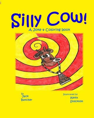 Silly Cow!: Joke & Coloring book by Stockton, Kevin