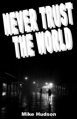 Never Trust the World by Hudson, Mike
