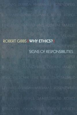 Why Ethics?: Signs of Responsibilities by Gibbs, Robert