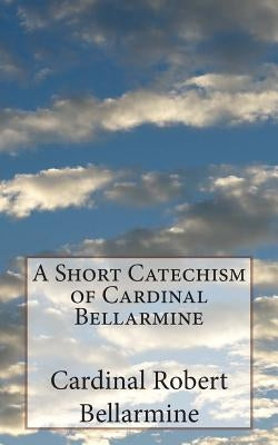 A Short Catechism of Cardinal Bellarmine by Waller, Melvin H.