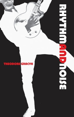 Rhythm and Noise: An Aesthetics of Rock by Gracyk, Theodore