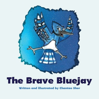 The Brave Bluejay by Shor, Chantae