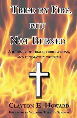 Tried by Fire, but Not Burned by Howard, Clayton E.