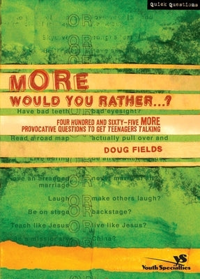 More Would You Rather?: Four Hundred and Sixty-Five More Provocative Questions to Get Teenagers Talking by Fields, Doug