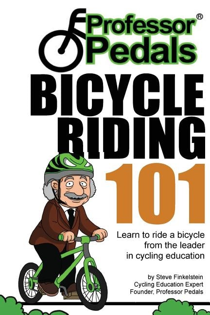 Professor Pedals Bicycle Riding 101: Progressive and stress-free learning system for kids and adults by Finkelstein, Steven Elliot