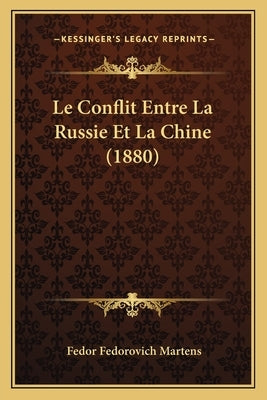 Le Conflit Entre La Russie Et La Chine (1880) by Martens, Fedor Fedorovich