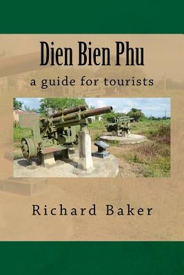 Dien Bien Phu: a guide for tourists by Baker, Richard