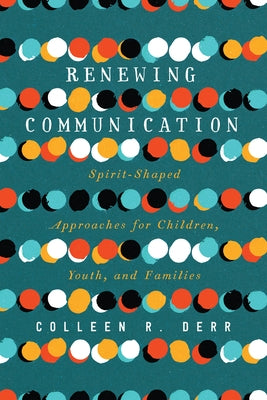 Renewing Communication: Spirit-Shaped Approaches for Children, Youth, and Families by Derr, Colleen R.
