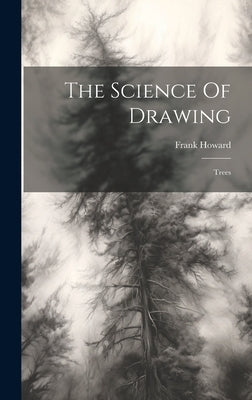 The Science Of Drawing: Trees by Howard, Frank
