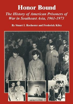 Honor Bound: The History of American Prisoners of War in Southeast Asia, 1961-1973 by Stuart I. Rochester