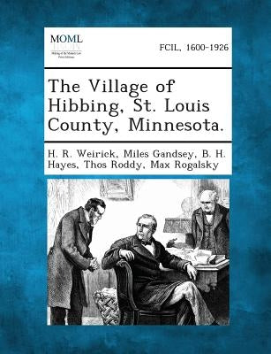 The Village of Hibbing, St. Louis County, Minnesota. by Weirick, H. R.