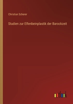 Studien zur Elfenbeinplastik der Barockzeit by Scherer, Christian
