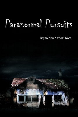 Paranormal Pursuits: Haunted Investigations, History, and Humor by Dorn, Bryan Ian Xavier