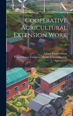 Cooperative Agricultural Extension Work .. by United States Congress House Commi