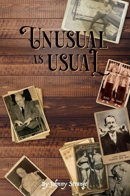 Unusual As Usual: bizarre stories of historical circus, sideshow and freak show performers by Strange, Johnny