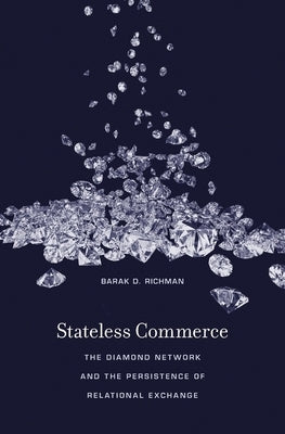 Stateless Commerce: The Diamond Network and the Persistence of Relational Exchange by Richman, Barak D.