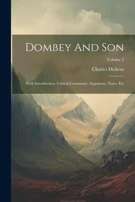 Dombey And Son: With Introduction, Critical Comments, Argument, Notes, Etc; Volume 2 by Dickens, Charles