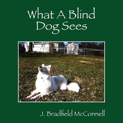 What A Blind Dog Sees by McConnell, J. Bradfield
