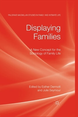 Displaying Families: A New Concept for the Sociology of Family Life by Dermott, E.
